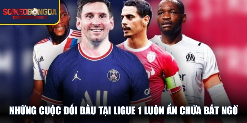 Những cuộc đối đầu tại Ligue 1 luôn ẩn chứa bất ngờ từ đội bóng tầm trung