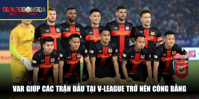 VAR giúp các trận đấu tại V-League trở nên công bằng và hấp dẫn hơn