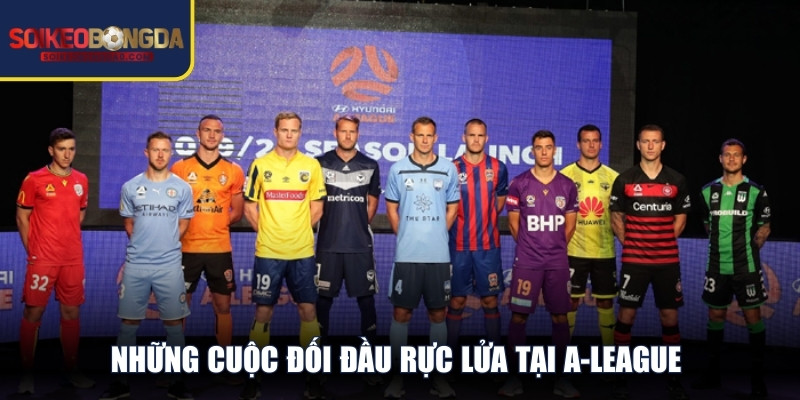 Những cuộc đối đầu rực lửa tại A-League luôn mang đến cơn mưa bàn thắng
