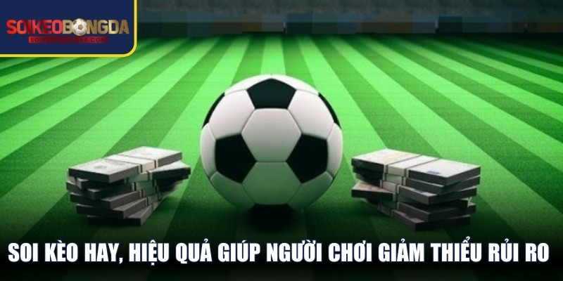 Soi kèo hay, hiệu quả giúp người chơi giảm thiểu rủi ro gặp tâm lý xấu