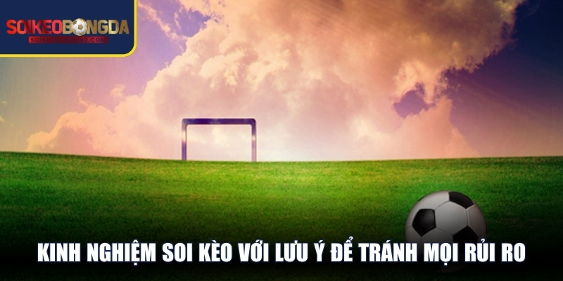Kinh nghiệm soi kèo với lưu ý để tránh mọi rủi ro