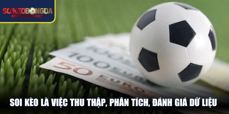 Soi kèo là việc thu thập, phân tích, đánh giá dữ liệu về trận sắp diễn ra