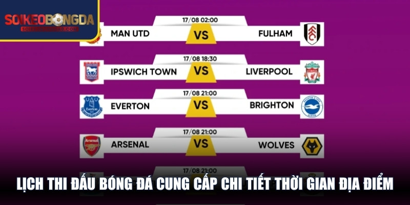 Lịch thi đấu bóng đá cung cấp chi tiết thời gian địa điểm