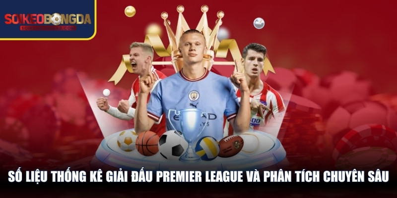 Số Liệu Thống Kê Giải Đấu Premier League