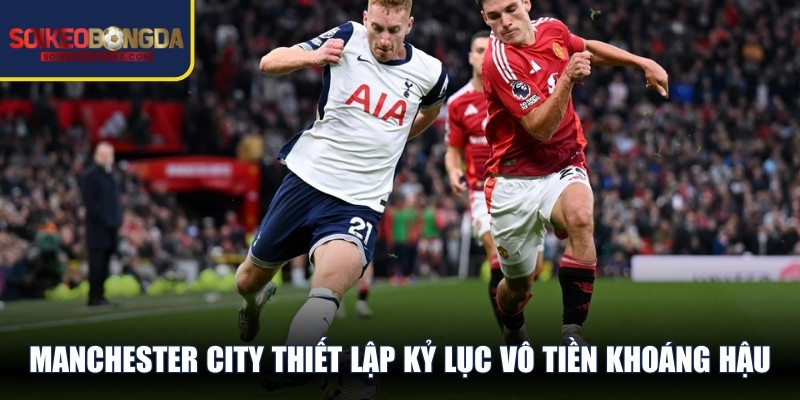 Manchester City thiết lập kỷ lục vô tiền khoáng hậu với 4 lần vô địch