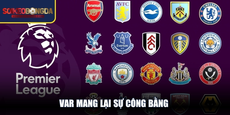 VAR mang lại sự công bằng nhưng cũng gây ra nhiều tranh cãi nảy lửa