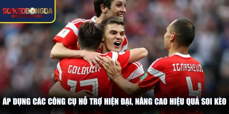 Áp dụng các công cụ hỗ trợ hiện đại, nâng cao hiệu quả soi kèo