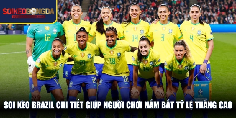 Soi kèo Brazil chi tiết giúp người chơi nắm bắt tỷ lệ thắng cao