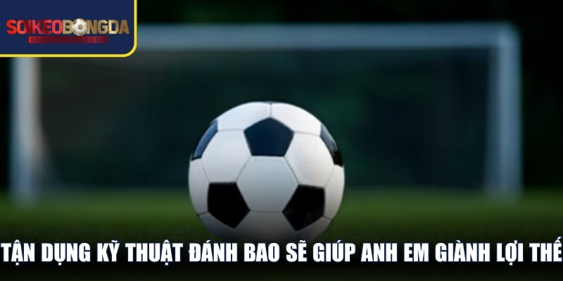 Tận dụng kỹ thuật đánh bao sẽ giúp anh em giành lợi thế