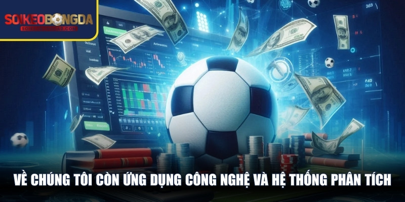 Về chúng tôi còn ứng dụng công nghệ và hệ thống phân tích kèo hiện đại